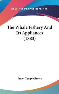 bokomslag The Whale Fishery and Its Appliances (1883)