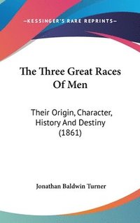 bokomslag The Three Great Races Of Men: Their Origin, Character, History And Destiny (1861)
