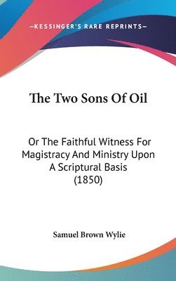 bokomslag The Two Sons Of Oil: Or The Faithful Witness For Magistracy And Ministry Upon A Scriptural Basis (1850)