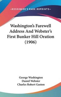 bokomslag Washington's Farewell Address and Webster's First Bunker Hill Oration (1906)