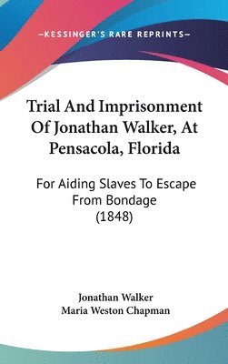 bokomslag Trial And Imprisonment Of Jonathan Walker, At Pensacola, Florida
