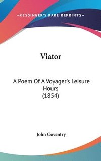 bokomslag Viator: A Poem Of A Voyager's Leisure Hours (1854)