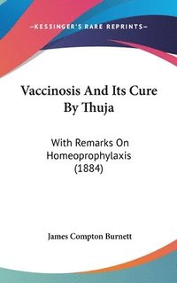 bokomslag Vaccinosis and Its Cure by Thuja: With Remarks on Homeoprophylaxis (1884)