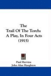 bokomslag The Trail of the Torch: A Play, in Four Acts (1915)