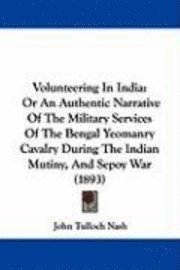 bokomslag Volunteering in India: Or an Authentic Narrative of the Military Services of the Bengal Yeomanry Cavalry During the Indian Mutiny, and Sepoy