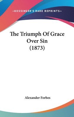 bokomslag The Triumph Of Grace Over Sin (1873)