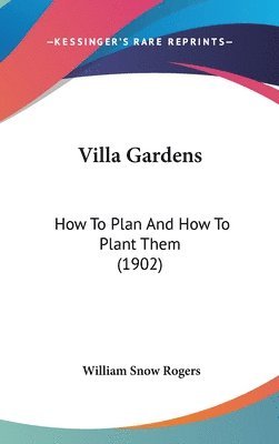 bokomslag Villa Gardens: How to Plan and How to Plant Them (1902)