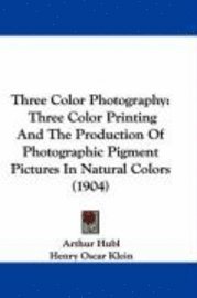 Three Color Photography: Three Color Printing and the Production of Photographic Pigment Pictures in Natural Colors (1904) 1