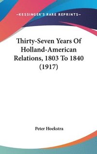 bokomslag Thirty-Seven Years of Holland-American Relations, 1803 to 1840 (1917)