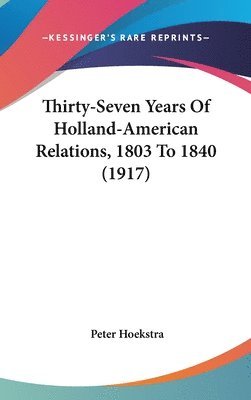 bokomslag Thirty-Seven Years of Holland-American Relations, 1803 to 1840 (1917)