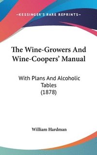 bokomslag The Wine-Growers and Wine-Coopers' Manual: With Plans and Alcoholic Tables (1878)