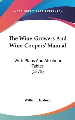 The Wine-Growers and Wine-Coopers' Manual: With Plans and Alcoholic Tables (1878) 1