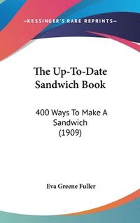 bokomslag The Up-To-Date Sandwich Book: 400 Ways to Make a Sandwich (1909)
