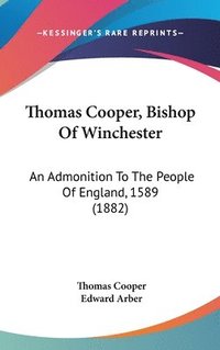 bokomslag Thomas Cooper, Bishop of Winchester: An Admonition to the People of England, 1589 (1882)