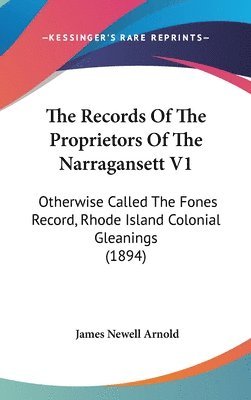 The Records of the Proprietors of the Narragansett V1: Otherwise Called the Fones Record, Rhode Island Colonial Gleanings (1894) 1