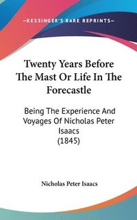 bokomslag Twenty Years Before The Mast Or Life In The Forecastle: Being The Experience And Voyages Of Nicholas Peter Isaacs (1845)