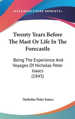 Twenty Years Before The Mast Or Life In The Forecastle: Being The Experience And Voyages Of Nicholas Peter Isaacs (1845) 1