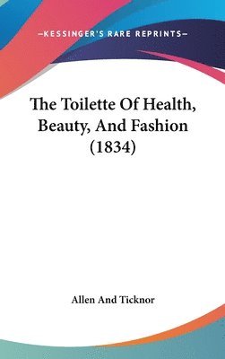 bokomslag The Toilette Of Health, Beauty, And Fashion (1834)