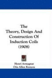 bokomslag The Theory, Design and Construction of Induction Coils (1908)