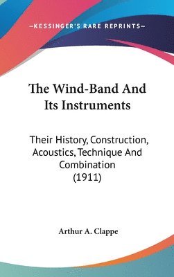 The Wind-Band and Its Instruments: Their History, Construction, Acoustics, Technique and Combination (1911) 1