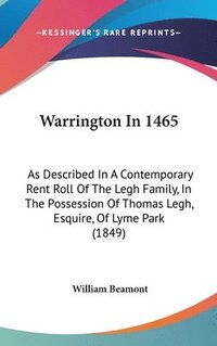 bokomslag Warrington In 1465: As Described In A Contemporary Rent Roll Of The Legh Family, In The Possession Of Thomas Legh, Esquire, Of Lyme Park (1849)