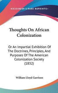 bokomslag Thoughts On African Colonization: Or An Impartial Exhibition Of The Doctrines, Principles, And Purposes Of The American Colonization Society (1832)