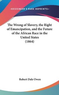 bokomslag Wrong Of Slavery, The Right Of Emancipation, And The Future Of The African Race In The United States (1864)