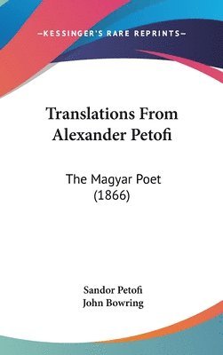 Translations From Alexander Petofi: The Magyar Poet (1866) 1