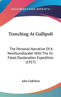 bokomslag Trenching at Gallipoli: The Personal Narrative of a Newfoundlander with the Ill-Fated Dardanelles Expedition (1917)
