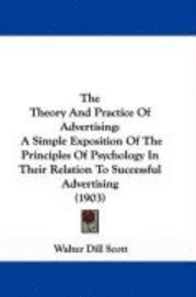 bokomslag The Theory and Practice of Advertising: A Simple Exposition of the Principles of Psychology in Their Relation to Successful Advertising (1903)