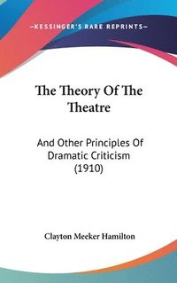 bokomslag The Theory of the Theatre: And Other Principles of Dramatic Criticism (1910)