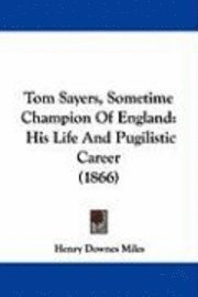bokomslag Tom Sayers, Sometime Champion Of England: His Life And Pugilistic Career (1866)