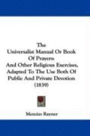 The Universalist Manual Or Book Of Prayers: And Other Religious Exercises, Adapted To The Use Both Of Public And Private Devotion (1839) 1