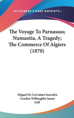 bokomslag The Voyage To Parnassus; Numantia, A Tragedy; The Commerce Of Algiers (1870)