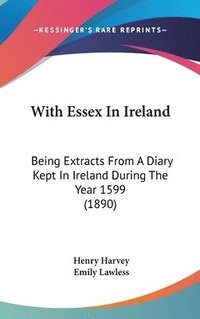 bokomslag With Essex in Ireland: Being Extracts from a Diary Kept in Ireland During the Year 1599 (1890)