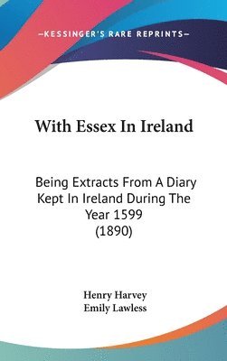 bokomslag With Essex in Ireland: Being Extracts from a Diary Kept in Ireland During the Year 1599 (1890)