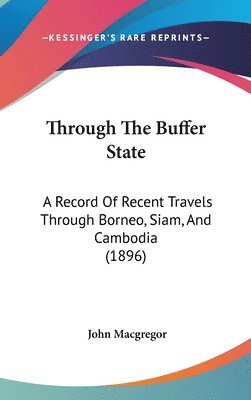 Through the Buffer State: A Record of Recent Travels Through Borneo, Siam, and Cambodia (1896) 1