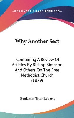 Why Another Sect: Containing a Review of Articles by Bishop Simpson and Others on the Free Methodist Church (1879) 1