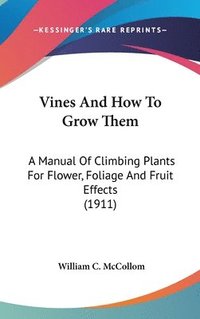 bokomslag Vines and How to Grow Them: A Manual of Climbing Plants for Flower, Foliage and Fruit Effects (1911)