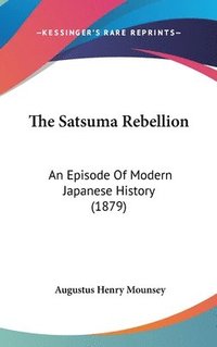 bokomslag The Satsuma Rebellion: An Episode of Modern Japanese History (1879)