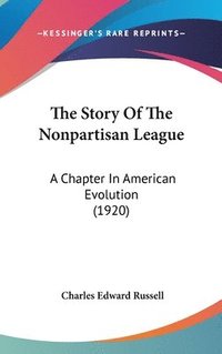 bokomslag The Story of the Nonpartisan League: A Chapter in American Evolution (1920)