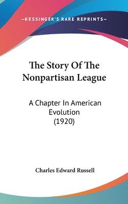 bokomslag The Story of the Nonpartisan League: A Chapter in American Evolution (1920)