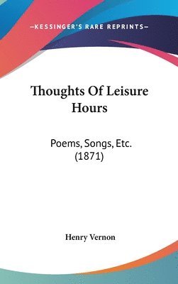 bokomslag Thoughts Of Leisure Hours: Poems, Songs, Etc. (1871)