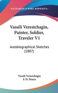 bokomslag Vassili Verestchagin, Painter, Soldier, Traveler V1: Autobiographical Sketches (1887)