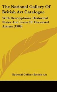 bokomslag The National Gallery of British Art Catalogue: With Descriptions, Historical Notes and Lives of Deceased Artists (1908)