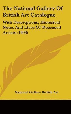bokomslag The National Gallery of British Art Catalogue: With Descriptions, Historical Notes and Lives of Deceased Artists (1908)