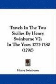 bokomslag Travels In The Two Sicilies By Henry Swinburne V2: In The Years 1777-1780 (1790)