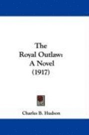 bokomslag The Royal Outlaw: A Novel (1917)