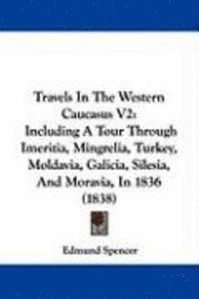 bokomslag Travels In The Western Caucasus V2: Including A Tour Through Imeritia, Mingrelia, Turkey, Moldavia, Galicia, Silesia, And Moravia, In 1836 (1838)