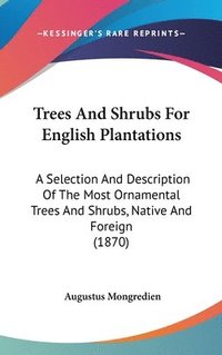 bokomslag Trees And Shrubs For English Plantations: A Selection And Description Of The Most Ornamental Trees And Shrubs, Native And Foreign (1870)